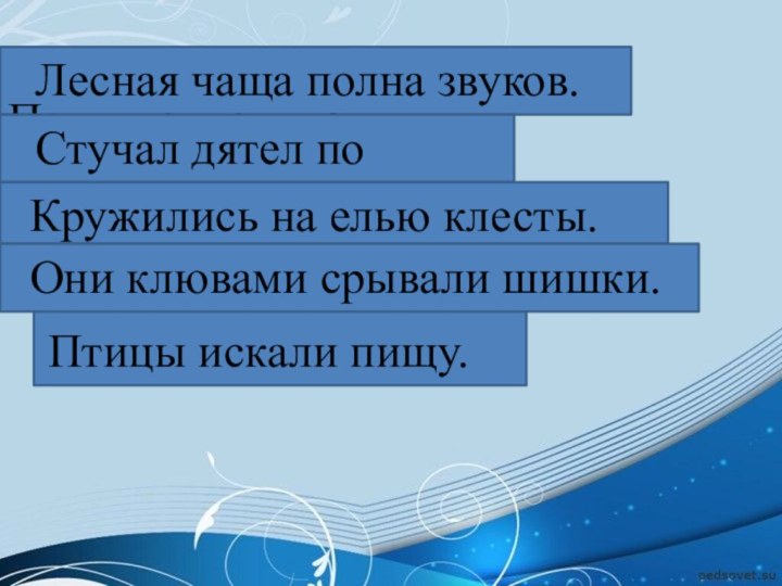 Чаща, полна, звуков, лесная.Лесная чаща полна звуков.По, дятел, стучал, дубу.Стучал дятел по