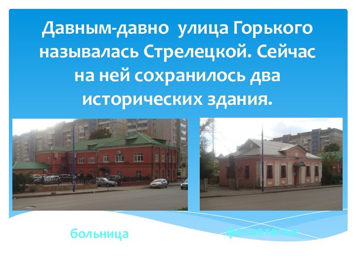 Давным-давно улица Горького называлась Стрелецкой. Сейчас на ней сохранилось два исторических здания.больницафотоателье