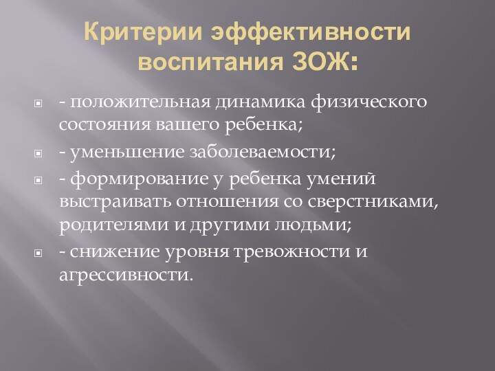 Критерии эффективности воспитания ЗОЖ:- положительная динамика физического состояния вашего ребенка;- уменьшение заболеваемости;-