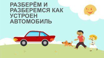 Презентация Разберем и разберемся как устроен автомобиль презентация к уроку (старшая группа) по теме