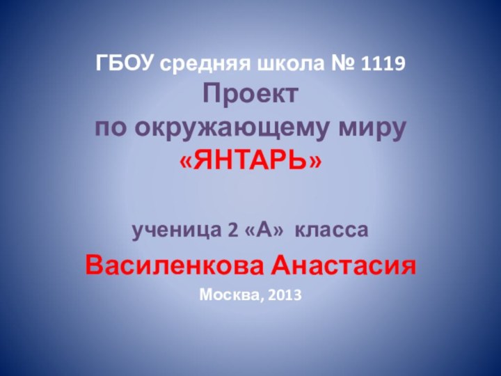 ГБОУ средняя школа № 1119 Проект  по окружающему миру  «ЯНТАРЬ»ученица