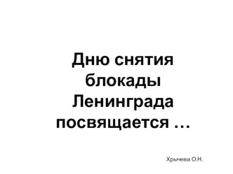 Классный час с презентацией Дню снятия блокады Ленинграда посвящается... презентация к уроку (1 класс)