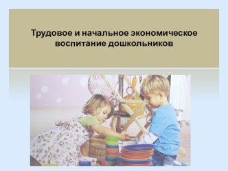 Презентация. Методическая разработка.Экономика и дошкольник. методическая разработка (младшая группа)