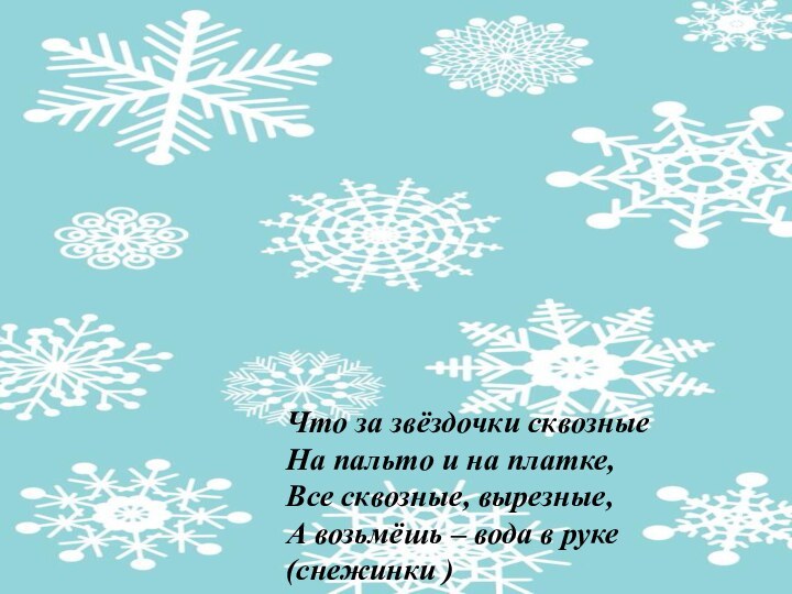 Что за звёздочки сквозныеНа пальто и на платке,Все сквозные, вырезные, А возьмёшь