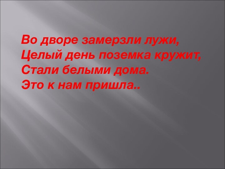 Во дворе замерзли лужи,Целый день поземка кружит,Стали белыми дома.Это к нам пришла..