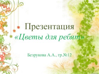 Презентация Цветы для ребят презентация к занятию по окружающему миру (младшая группа) по теме