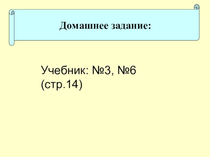 Домашнее задание:Учебник: №3, №6 (стр.14)