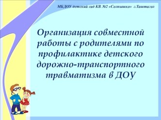 Организация совместной работы с родителями по профилактике детского дорожно-транспортного травматизма в детском саду презентация к уроку по теме