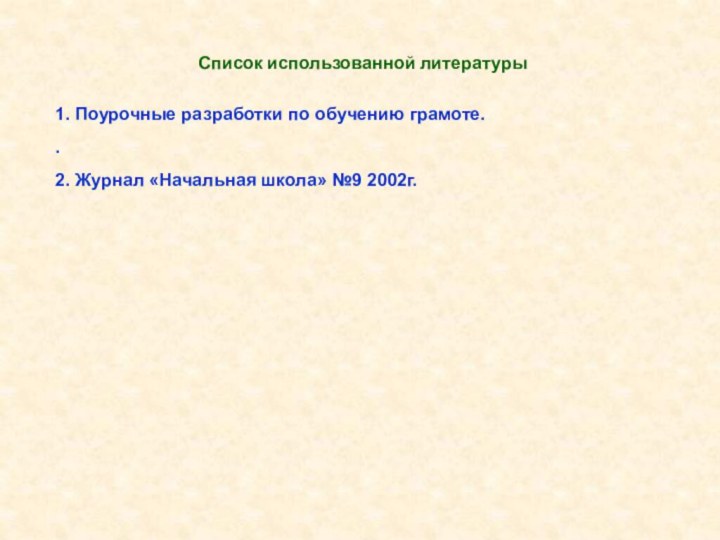 Список использованной литературы1. Поурочные разработки по обучению грамоте..2. Журнал «Начальная школа» №9 2002г.