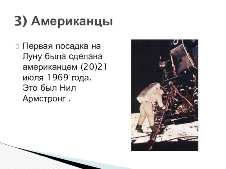 3) АмериканцыПервая посадка на Луну была сделана американцем (20)21 июля 1969 года.