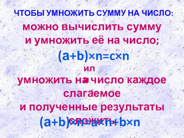 ЧТОБЫ УМНОЖИТЬ СУММУ НА ЧИСЛО:можно вычислить сумму и умножить её на число;умножить