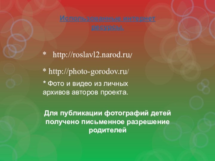 Использованные интернет ресурсы.*  http://roslavl2.narod.ru/* http://photo-gorodov.ru/* Фото и видео из личных архивов