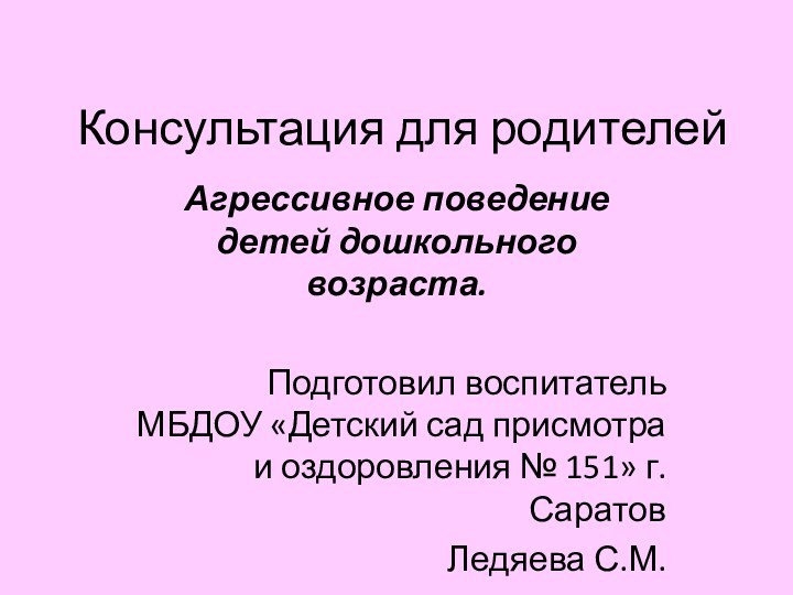 Консультация для родителейАгрессивное поведение детей дошкольного возраста.Подготовил воспитатель МБДОУ «Детский сад присмотра