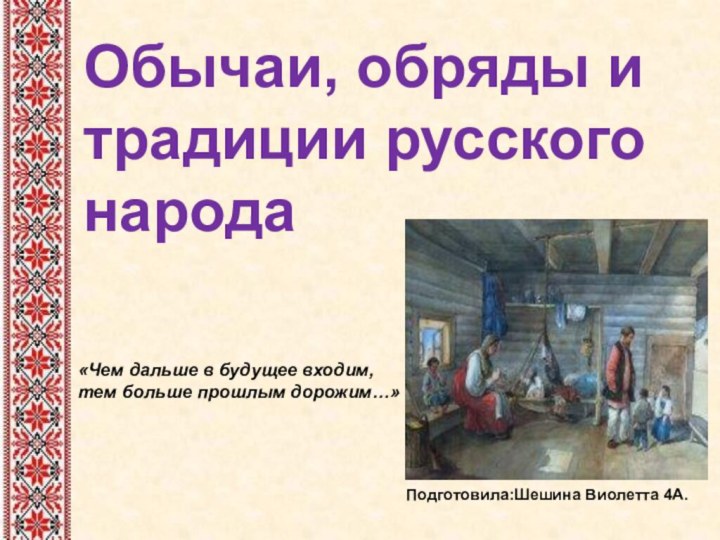 Обычаи, обряды и традиции русского народа «Чем дальше в будущее входим, тем