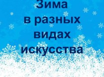 Зима в разных видах искусства презентация к уроку по изобразительному искусству (изо)