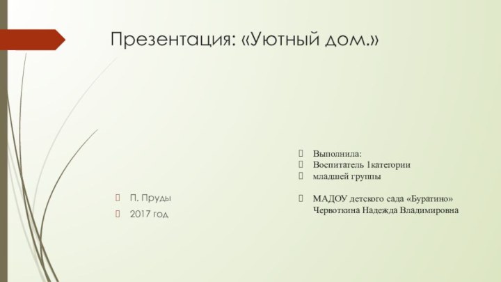 Презентация: «Уютный дом.»П. Пруды2017 годВыполнила:Воспитатель 1категории младшей группы  МАДОУ детского сада