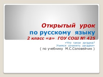 Открытый урок по русскому языку Что такое загадка? Учимся сочинять загадки ( по учебнику М.С.Соловейчик ) презентация к уроку (русский язык, 2 класс) по теме