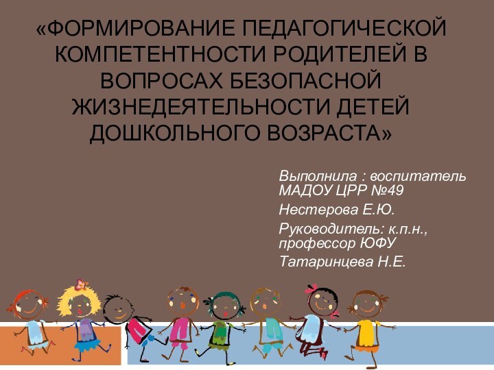 «Формирование педагогической компетентности родителей в вопросах безопасной жизнедеятельности детей дошкольного возраста»Выполнила :