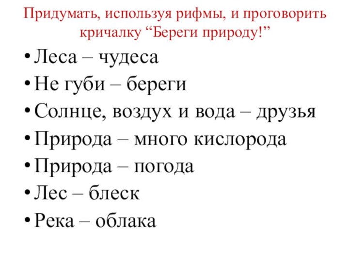 Придумать, используя рифмы, и проговорить кричалку “Береги природу!”  Леса – чудесаНе