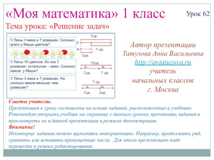 «Моя математика» 1 классУрок 62Тема урока: «Решение задач»Автор презентацииТатузова Анна Васильевнаhttp://avtatuzova.ruучитель начальных