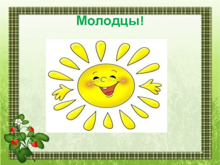 Молодцы!