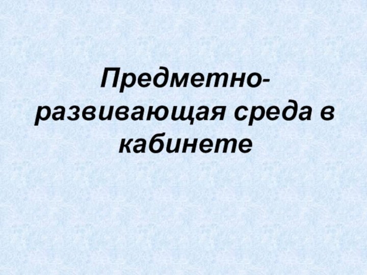 Предметно-развивающая среда в кабинете