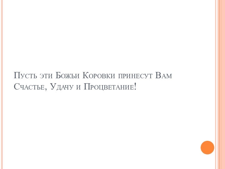 Пусть эти Божьи Коровки принесут Вам Счастье, Удачу и Процветание!