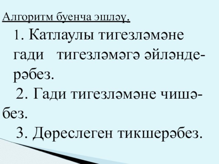 Алгоритм буенча эшләү.1. Катлаулы тигезләмәне гади  тигезләмәгә әйләнде-рәбез.  2. Гади