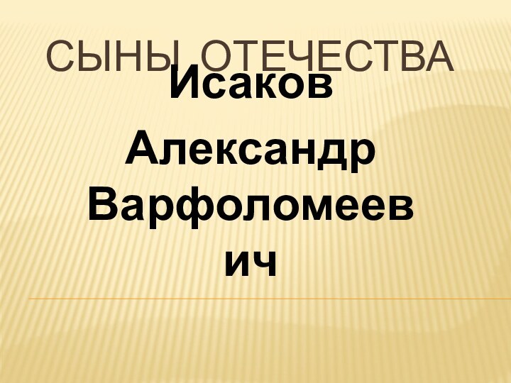 Сыны ОтечестваИсаков Александр Варфоломеевич