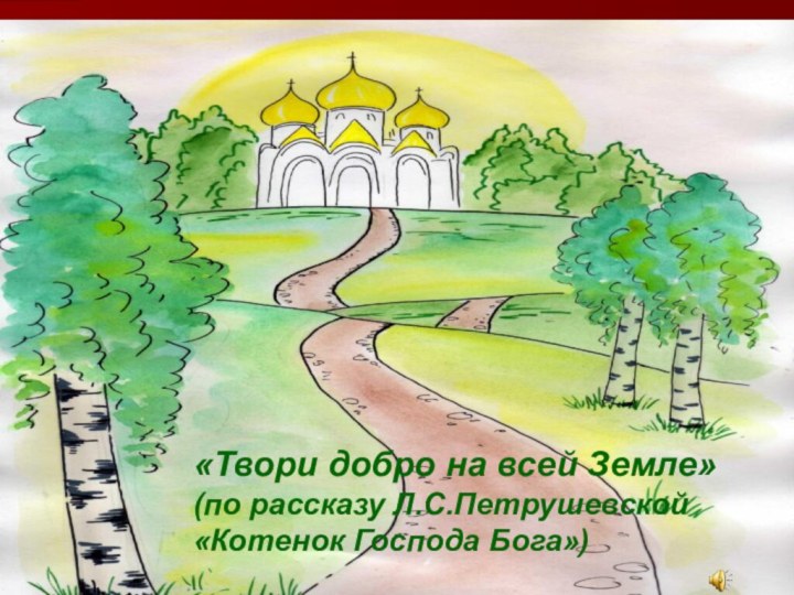 «Твори добро на всей Земле»(по рассказу Л.С.Петрушевской «Котенок Господа Бога»)