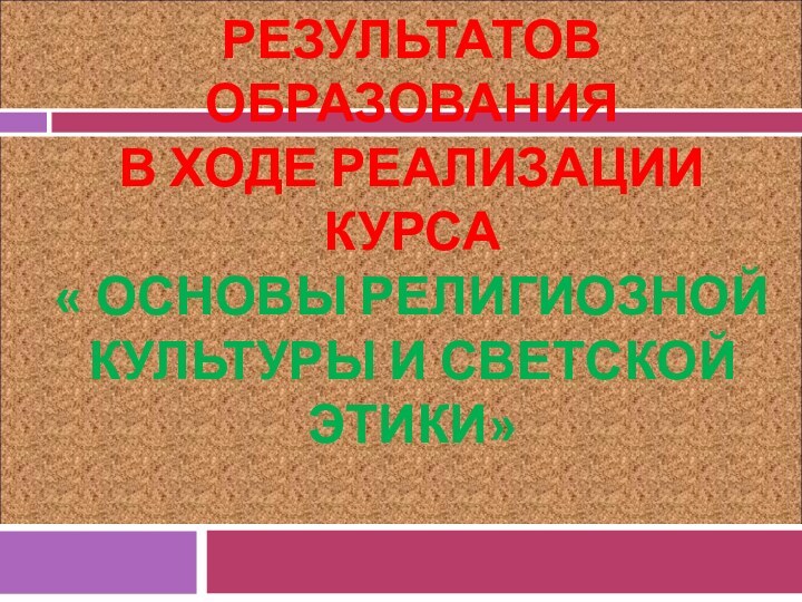 ОБЕСПЕЧЕНИЕ ЛИЧНОСТНЫХ РЕЗУЛЬТАТОВ ОБРАЗОВАНИЯ В ХОДЕ РЕАЛИЗАЦИИ КУРСА  « ОСНОВЫ РЕЛИГИОЗНОЙ