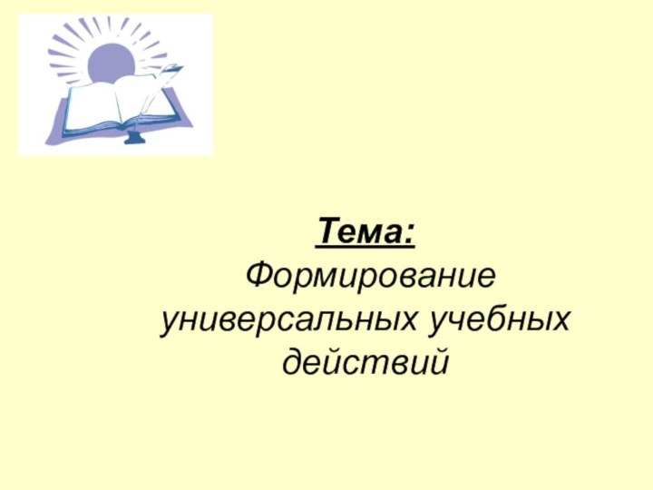 Тема:  Формирование универсальных учебных действий