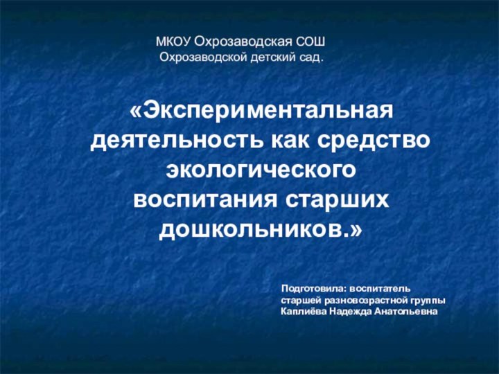 МКОУ Охрозаводская СОШ Охрозаводской детский сад.«Экспериментальная деятельность как средство экологического воспитания старших