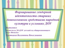 Формирование гендерной идентичности старших дошкольников средствами народной культуры в условиях ДОУ презентация к занятию (старшая группа) по теме