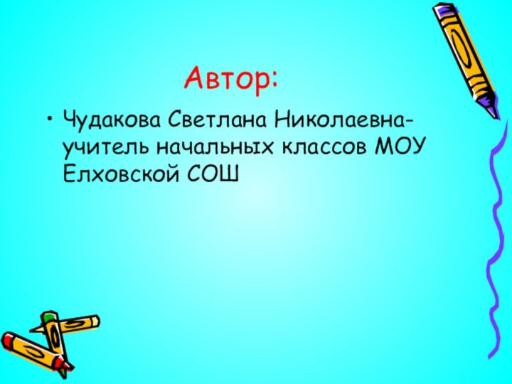 Автор:Чудакова Светлана Николаевна- учитель начальных классов МОУ Елховской СОШ