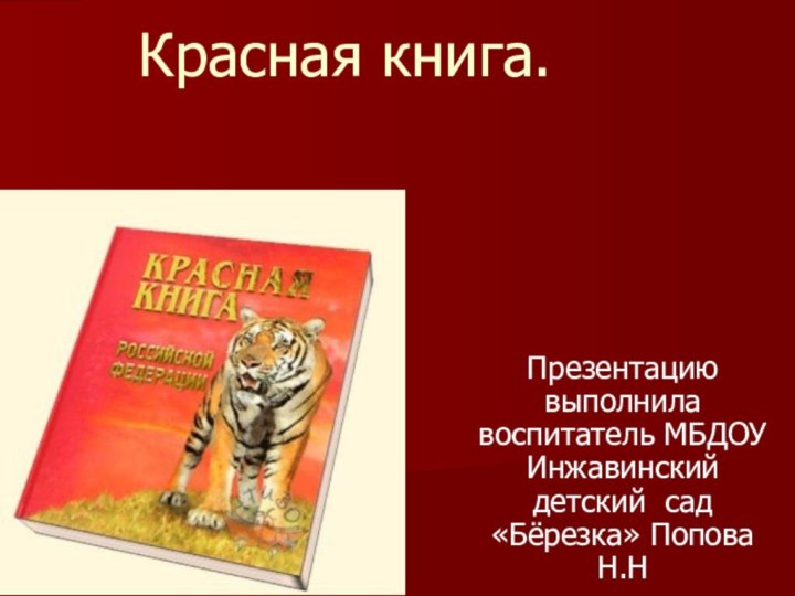 Красная книга.Презентацию выполнила воспитатель МБДОУ Инжавинский детский сад «Бёрезка» Попова Н.Н