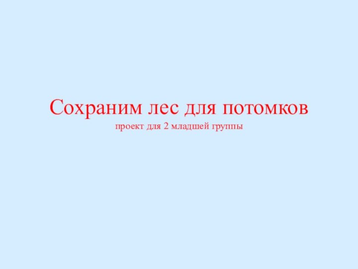 Сохраним лес для потомков проект для 2 младшей группы