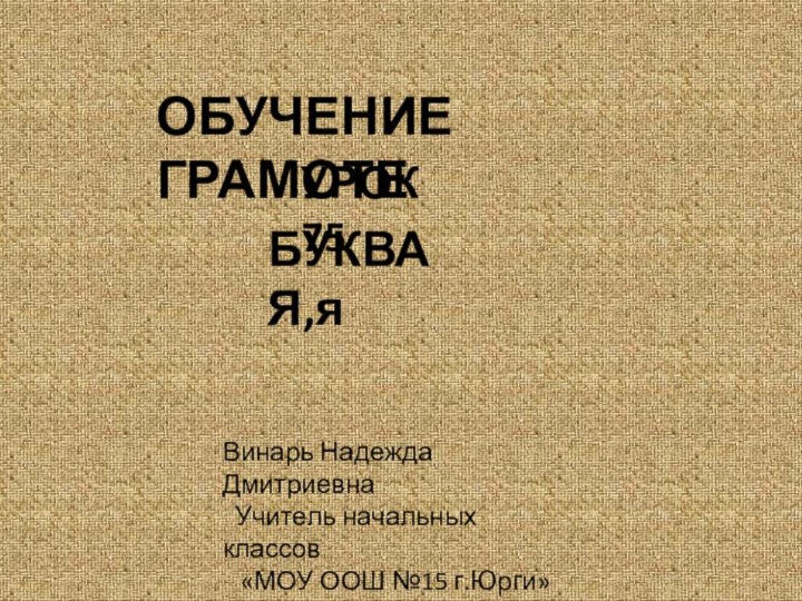 ОБУЧЕНИЕ ГРАМОТЕУРОК 75БУКВА Я,яВинарь Надежда Дмитриевна Учитель начальных классов  «МОУ ООШ №15 г.Юрги»