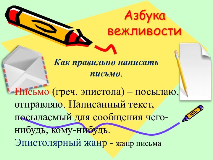 Азбука вежливостиКак правильно написать письмо. Письмо (греч. эпистола) – посылаю, отправляю. Написанный