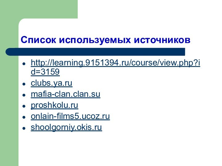 Список используемых источниковhttp://learning.9151394.ru/course/view.php?id=3159clubs.ya.ru mafia-clan.clan.su proshkolu.ru onlain-films5.ucoz.ru shoolgorniy.okis.ru