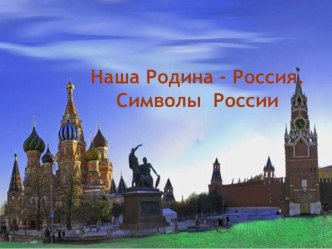 Наша Родина - Россия. Символы России презентация к уроку по теме