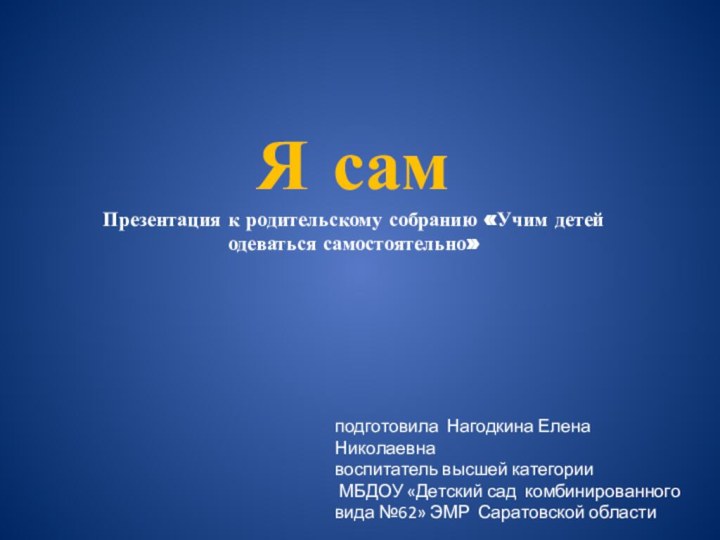 Я сам Презентация к родительскому собранию «Учим детей одеваться самостоятельно»подготовила Нагодкина Елена