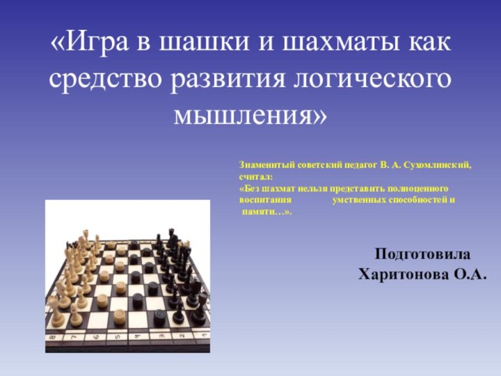 «Игра в шашки и шахматы как средство развития логического мышления»Подготовила Харитонова О.А.Знаменитый