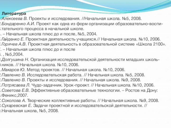 ЛитератураАлексеева В. Проекты и исследования. //Начальная школа. №5, 2008.Бондаренко А.И. Проект как