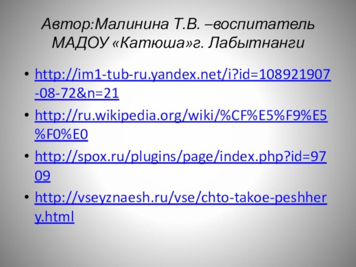 Автор:Малинина Т.В. –воспитатель МАДОУ «Катюша»г. Лабытнангиhttp://im1-tub-ru.yandex.net/i?id=108921907-08-72&n=21http://ru.wikipedia.org/wiki/%CF%E5%F9%E5%F0%E0http://spox.ru/plugins/page/index.php?id=9709http://vseyznaesh.ru/vse/chto-takoe-peshhery.html