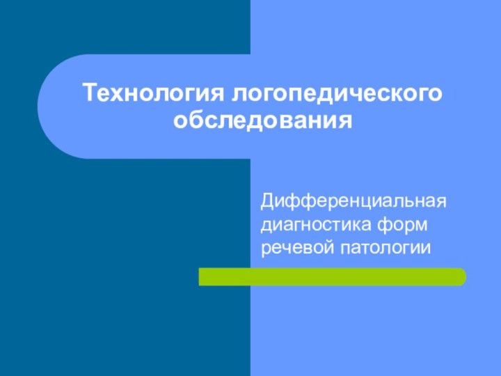 Технология логопедического обследованияДифференциальная диагностика форм речевой патологии