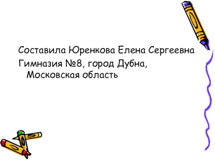 Составила Юренкова Елена СергеевнаГимназия №8, город Дубна, Московская область