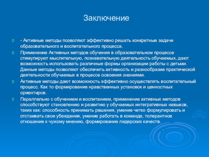 Заключение- Активные методы позволяют эффективно решать конкретные задачи образовательного и воспитательного процесса.Применение