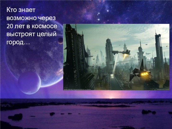 Кто знает возможно через 20 лет в космосе выстроят целый город…