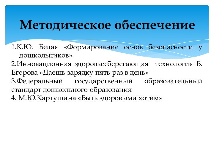 Методическое обеспечение1.К.Ю. Белая «Формирование основ безопасности у дошкольников»2.Инновационная здоровьесберегающая технология Б. Егорова